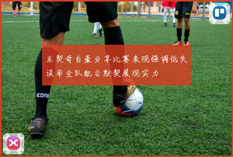 东契奇自豪分享比赛表现强调低失误率全队配合默契展现实力