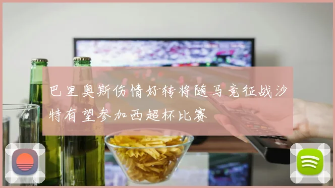 巴里奥斯伤情好转将随马竞征战沙特有望参加西超杯比赛