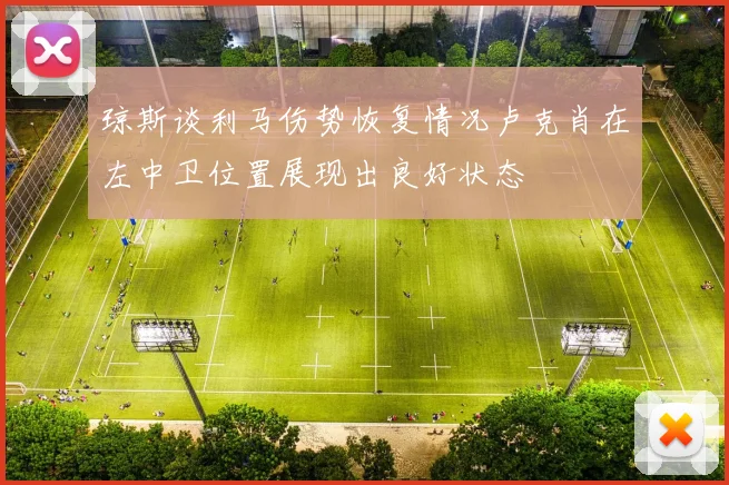 琼斯谈利马伤势恢复情况卢克肖在左中卫位置展现出良好状态